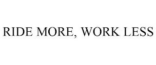 RIDE MORE, WORK LESS