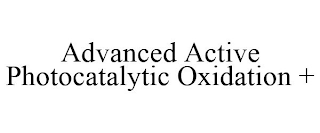 ADVANCED ACTIVE PHOTOCATALYTIC OXIDATION +