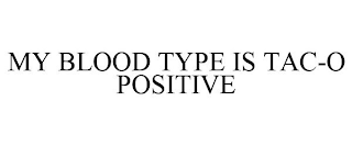 MY BLOOD TYPE IS TAC-O POSITIVE