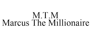 M.T.M MARCUS THE MILLIONAIRE