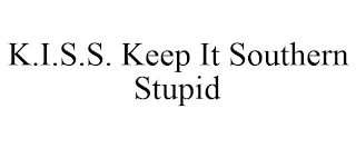 K.I.S.S. KEEP IT SOUTHERN STUPID