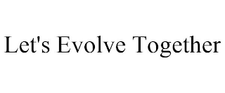 LET'S EVOLVE TOGETHER