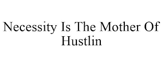 NECESSITY IS THE MOTHER OF HUSTLIN