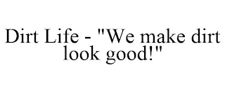 DIRT LIFE - "WE MAKE DIRT LOOK GOOD!"
