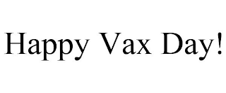 HAPPY VAX DAY!