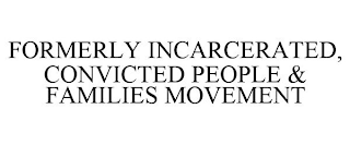 FORMERLY INCARCERATED, CONVICTED PEOPLE & FAMILIES MOVEMENT