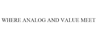 WHERE ANALOG AND VALUE MEET