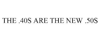 THE .40S ARE THE NEW .50S