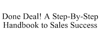 DONE DEAL! A STEP-BY-STEP HANDBOOK TO SALES SUCCESS