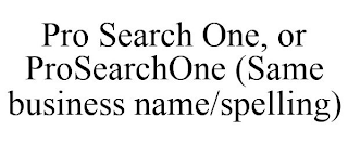 PRO SEARCH ONE, OR PROSEARCHONE (SAME BUSINESS NAME/SPELLING)