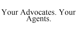 YOUR ADVOCATES. YOUR AGENTS.