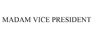 MADAM VICE PRESIDENT