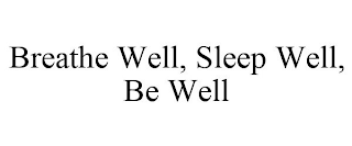 BREATHE WELL, SLEEP WELL, BE WELL