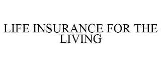 LIFE INSURANCE FOR THE LIVING