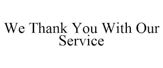 WE THANK YOU WITH OUR SERVICE