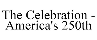 THE CELEBRATION - AMERICA'S 250TH