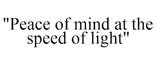 "PEACE OF MIND AT THE SPEED OF LIGHT"