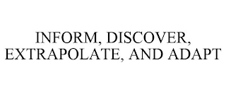 INFORM, DISCOVER, EXTRAPOLATE, AND ADAPT