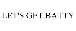 LET'S GET BATTY