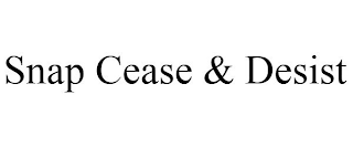 SNAP CEASE & DESIST