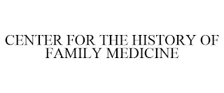 CENTER FOR THE HISTORY OF FAMILY MEDICINE