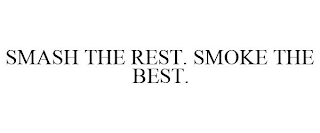 SMASH THE REST. SMOKE THE BEST.