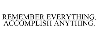 REMEMBER EVERYTHING. ACCOMPLISH ANYTHING.