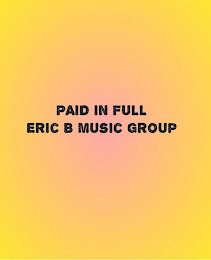 PAID IN FULL ERIC B MUSIC GROUP