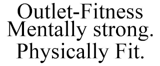 OUTLET-FITNESS MENTALLY STRONG. PHYSICALLY FIT.
