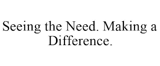 SEEING THE NEED. MAKING A DIFFERENCE.