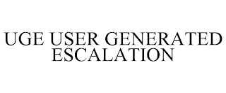 UGE USER GENERATED ESCALATION