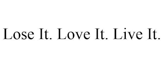 LOSE IT. LOVE IT. LIVE IT.