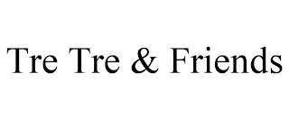 TRE TRE & FRIENDS