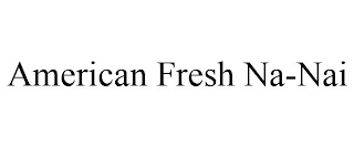 AMERICAN FRESH NA-NAI