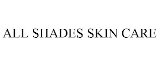 ALL SHADES SKIN CARE