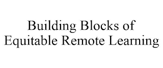 BUILDING BLOCKS OF EQUITABLE REMOTE LEARNING