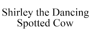 SHIRLEY THE DANCING SPOTTED COW