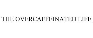 THE OVERCAFFEINATED LIFE