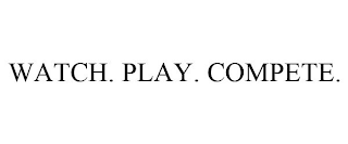 WATCH. PLAY. COMPETE.