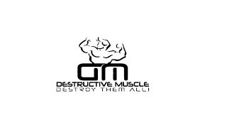 DM DESTRUCTIVE MUSCLE DESTROY THEM ALL