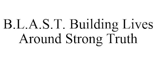 B.L.A.S.T. BUILDING LIVES AROUND STRONG TRUTH