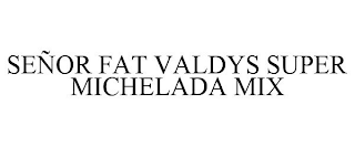 SEÑOR FAT VALDYS SUPER MICHELADA MIX