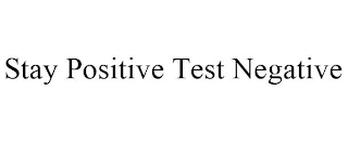 STAY POSITIVE TEST NEGATIVE