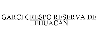 GARCI CRESPO RESERVA DE TEHUACAN