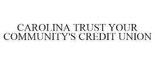 CAROLINA TRUST YOUR COMMUNITY'S CREDIT UNION