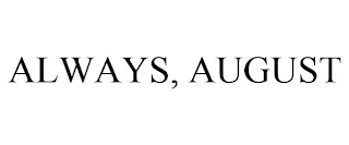 ALWAYS, AUGUST