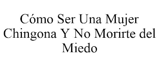 CÓMO SER UNA MUJER CHINGONA Y NO MORIRTE DEL MIEDO