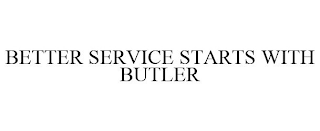 BETTER SERVICE STARTS WITH BUTLER