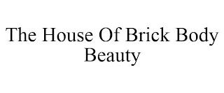 THE HOUSE OF BRICK BODY BEAUTY