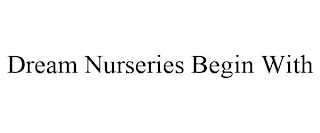 DREAM NURSERIES BEGIN WITH